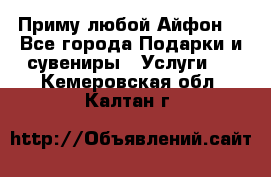 Приму любой Айфон  - Все города Подарки и сувениры » Услуги   . Кемеровская обл.,Калтан г.